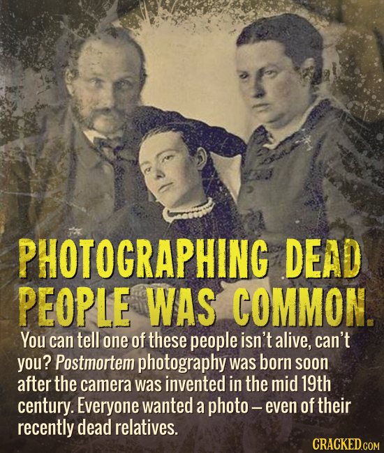 PHOTOGRAPHING DEAD PEOPLE WAS COMMON. You can tell one of these people isn't alive, can't you? Postmortem photography was born soon after the camera w