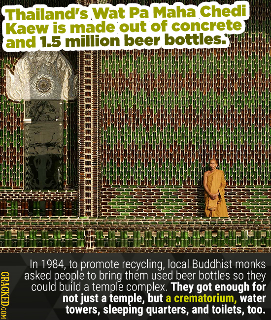 Thailand's Wat Pa Maha Chedi Kaew is made out of concrete and 1.5 million beer bottles. BEEEEEEEEEEEEEEEEEEY In 1984, to promote recycling, local Bud
