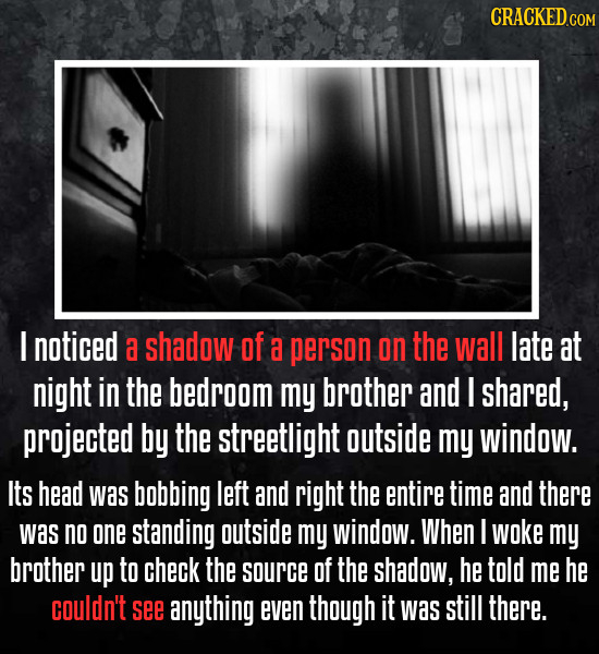 CRACKED I noticed a shadow of a persan on the wall late at night in the bedroom my brother and I shared, projected by the streetlight outside my windo