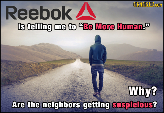 Reebok CRACKEDC COM is telling me to Be More Human. Why? Are the neighbors getting suspicious?