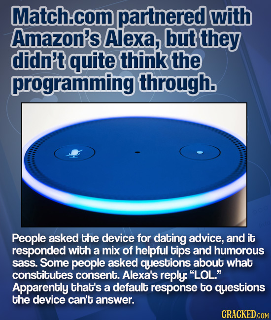 Match.com partnered with Amazon's Alexa, but they didn't quite think the programming through. People asked the device for dating advice, and it respon