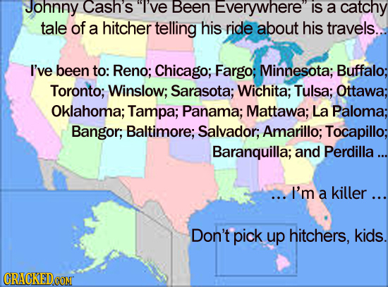 Johnny Cash's I've Been Everywhere IS a catchy tale of a hitcher telling his ride about his travels... I've been to: Reno; Chicago; Fargo; Minnesota
