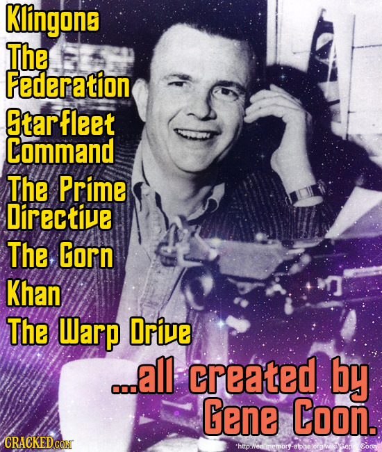 Klingons The Federation tarfleet Command The Prime Directive The Gorn Khan The Warp Drive ...all created by Gene Coon. CRACKEDCON http.od.memorf alpha
