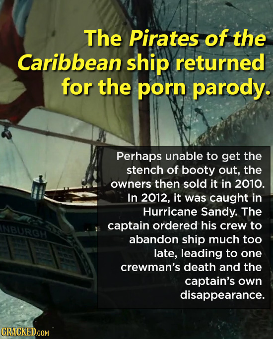 The Pirates of the Caribbean ship returned for the porn parody. Perhaps unable to get the stench of booty out, the owners then sold it in 2010. In 201