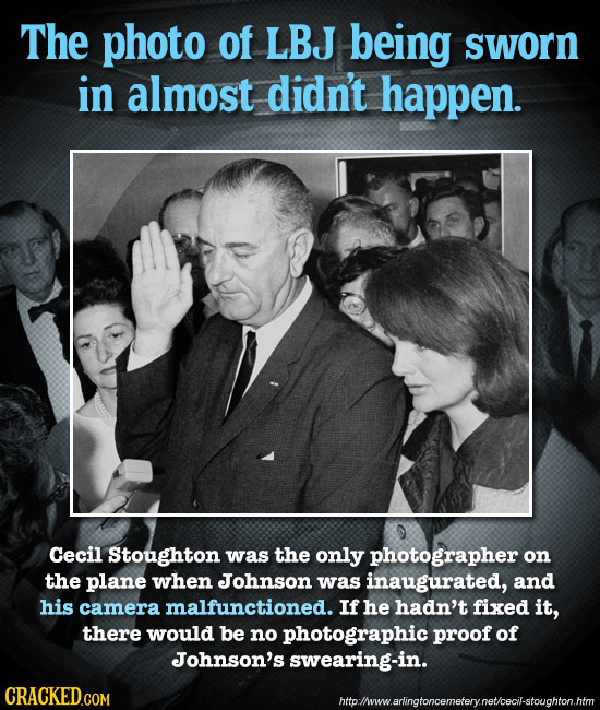 The photo of LBJ being sworn in almost didn't happen. Cecil Stoughton was the only photographer on the plane when Johnson was inaugurated, and his cam