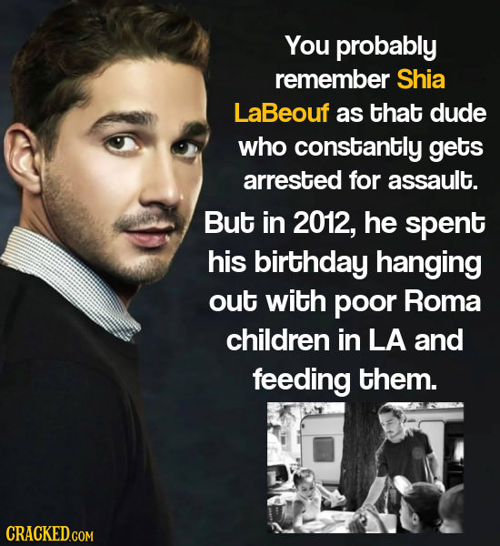 You probably remember Shia LaBeouf as that dude who constantly gets arrested for assault. But in 2012, he spent his birthday hanging out with poor Rom