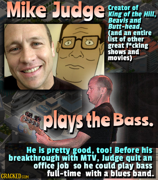 Mike Judge Creator of King of the Hill, Beavis and Butt-head, (and an entire list of other great f*cking shows and movies) plays the Bass. He is prett