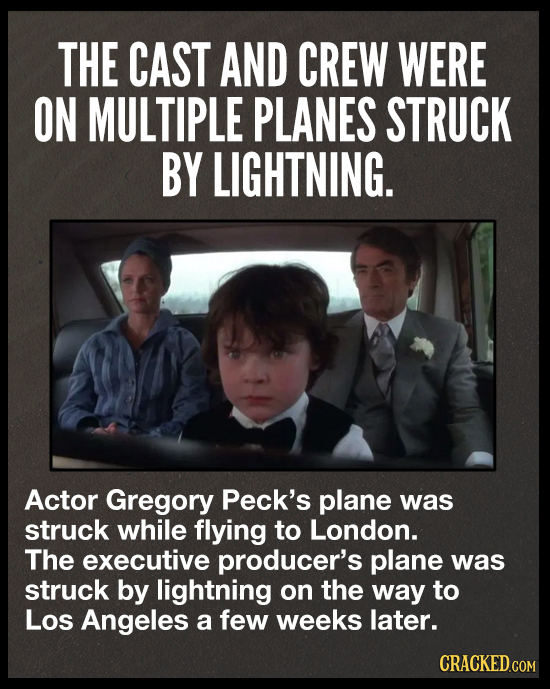 THE CAST AND CREW WERE ON MULTIPLE PLANES STRUCK BY LIGHTNING. Actor Gregory Peck's plane was struck while flying to London. The executive producer's