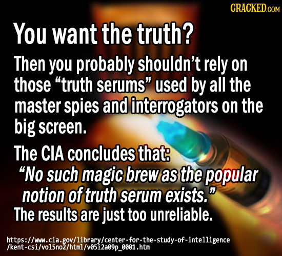 CRACKED.COM You want the truth? Then you probably shouldn't rely on those truth serums used by all the master spies and interrogators on the big scr