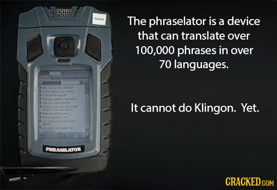 The phraselator is a device that can translate over 100,000 phrases in over 70 languages. It cannot do Klingon. Yet. PAITASALATOR 