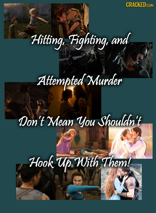 CRACKED c Hitting, Fighting, and Attempted Murder Don't Mean You Shouldn't Hook up With Them!