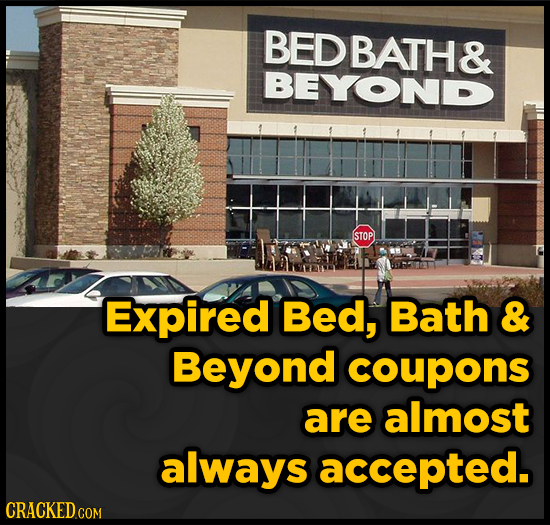 BEDBATH& BEYOND STOP Expired Bed, Bath & Beyond coupons are almost always accepted. CRACKED COM