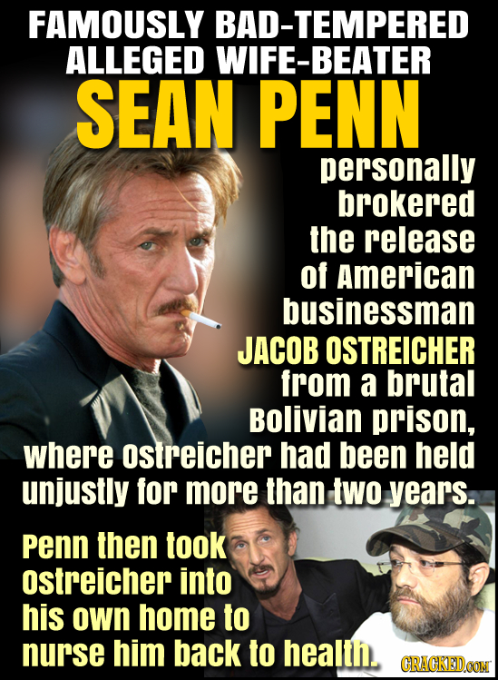 FAMOUSLY BAD-TEMPERED ALLEGED WIFE-BEATER SEAN PENN personally brokered the release of American businessman JACOB OSTREICHER from a brutal Bolivian pr