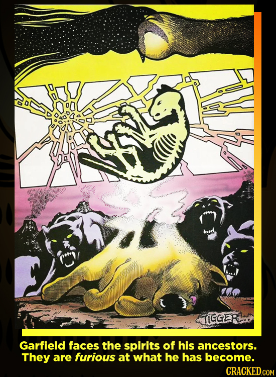 TIGGER Garfield faces the spirits of his ancestors. They are furious at what he has become. CRACKED.COM