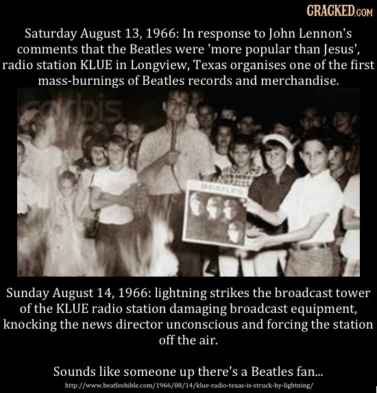 CRACKED.COM Saturday August 13, 1966: In response to John Lennon's comments that the Beatles were 'more popular than Jesus', radio station KLUE in Lon