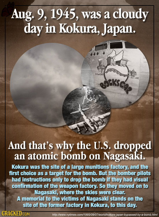 Aug. 9, 1945, was a cloudy day in Kokura, Japan. ESBKS, LAKE And that's why the U.S. dropped an atomic bomb on Nagasaki. Kokura was the site of a larg