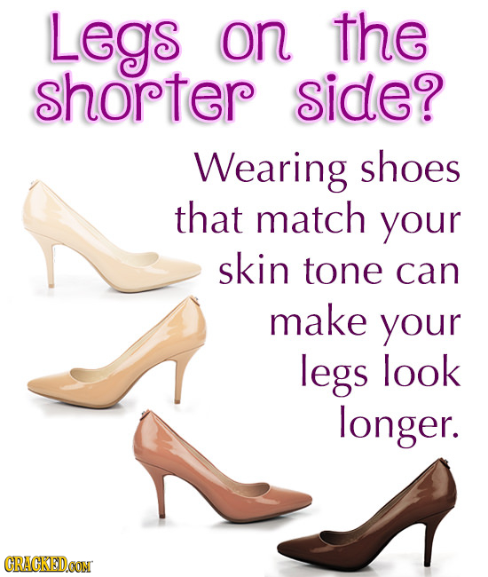 Legs on the shorter side? Wearing shoes that match your skin tone can make your legs look longer. CRACKEDCON 