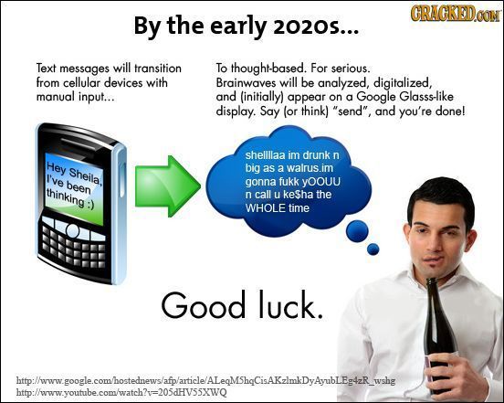 CRAGKEDOOM By the early 2020S... Text messages will transition To thought-based. For serious. from cellular devices with Brainwaves will be analyzed,