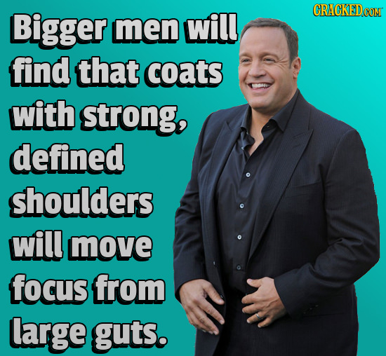 Bigger CRACKEDcO men will find that coats with strong, defined shoulders will move focus from large guts.