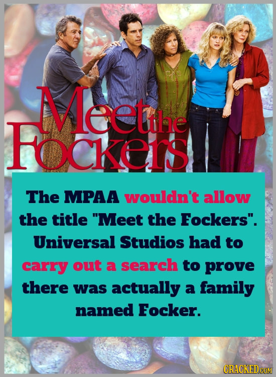 Meetihe FocKEIS The MPAA wouldn't allow the title Meet the Fockers. Universal Studios had to carry out a search to prove there was actually a family