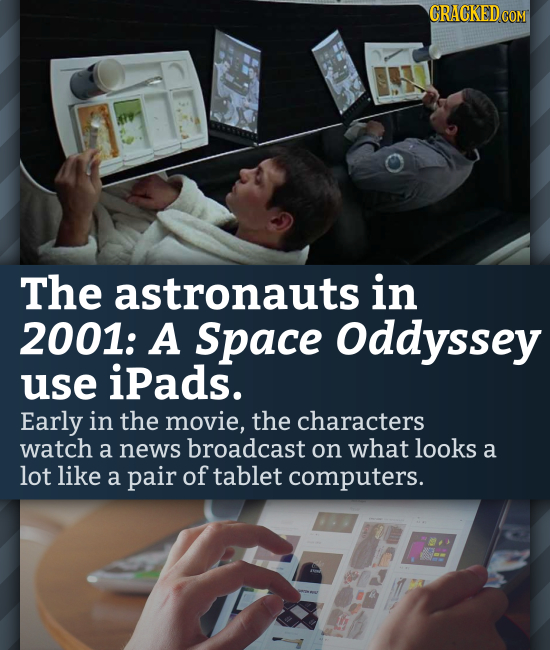 The astronauts in 2001: A Space Oddyssey use iPads. Early in the movie, the characters watch a news broadcast on what looks a lot like a pair of table