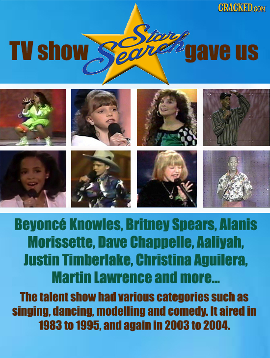CRACKED COM wsSriei Slarg TV show gave Us Beyonce Knowles, Britney Spears, Alanis Morissette, Dave Chappelle, Aaliyah, Justin Timberlake, Christina Ag