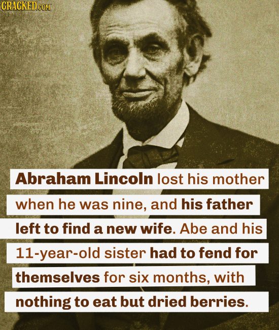 CRACKEDo COMT Abraham Lincoln lost his mother when he was nine, and his father left to find a new wife. Abe and his 11-year-old sister had to fend for