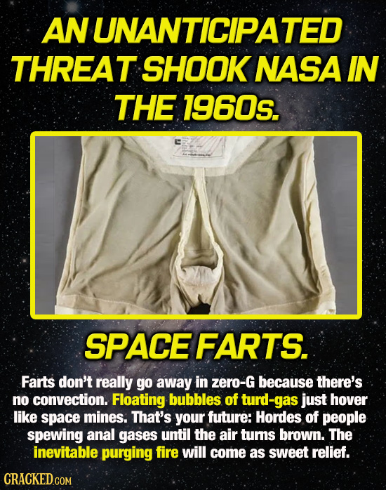 AN UNANTICIPATED THREAT SHOOK NASA IN THE 1960s. SPACE FARTS. Farts don't really go away in zero-G because there's no convection. Floating bubbles of