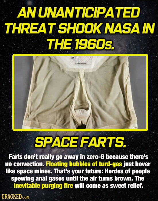 AN UNANTICIPATED THREAT SHOOK NASA IN THE 1960s. SPACE FARTS. Farts don't really go away in zero-G because there's no convection. Floating bubbles of 