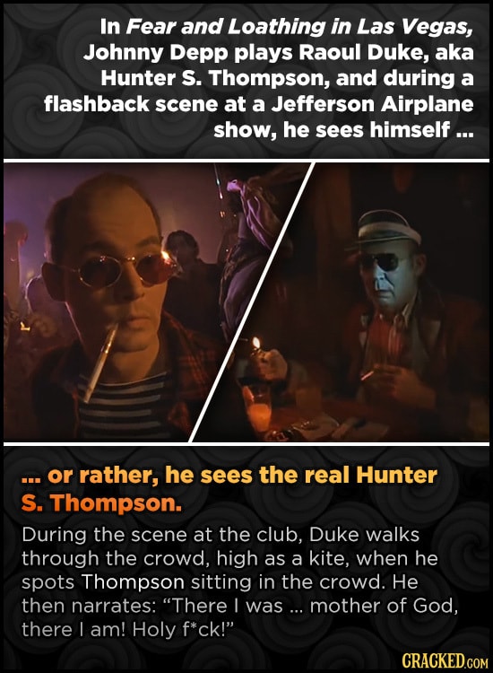 In Fear and Loathing in Las Vegas, Johnny Depp plays Raoul DuKE, aka Hunter S. Thompson, and during a flashback scene at a Jefferson Airplane show, he