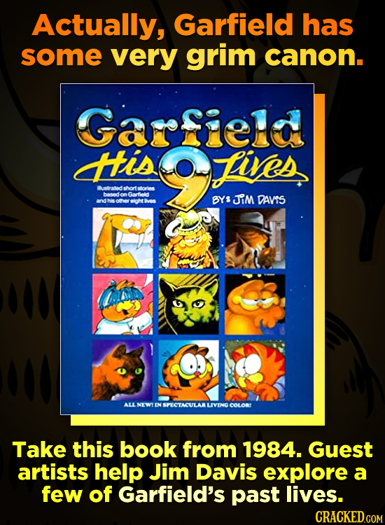 Actually, Garfield has some very grim canon. Garfield atis Lives Iustrated sheodt tstorir heood on Gartlald ottor oight BYS JiM DAVIS e NAW IN SPECTAC
