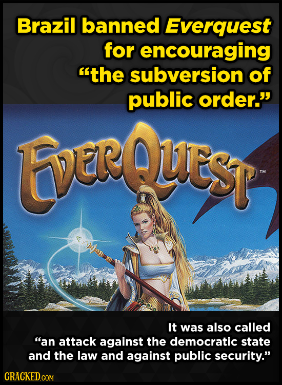 Brazil banned Everquest for encouraging the subversion of public order. EverQuest It was also called an attack against the democratic state and the
