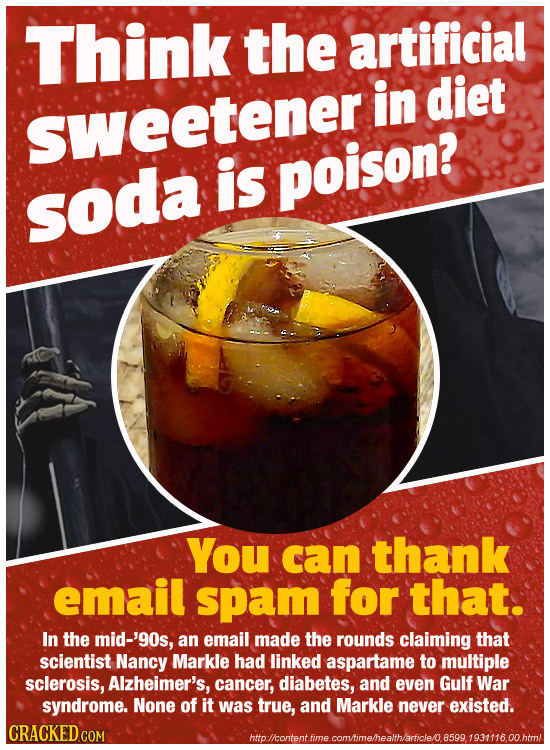 Think the artificial in diet sweetener is poison? soda You can thank email spam for that. In the mid-'9os, an email made the rounds claiming that scie