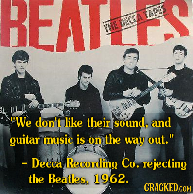 REAT ami THE DECCA TAPES We don't like their sound, and guitar music is on the way out. - Decca Recording Co. rejecting the Beatles. 1962.
