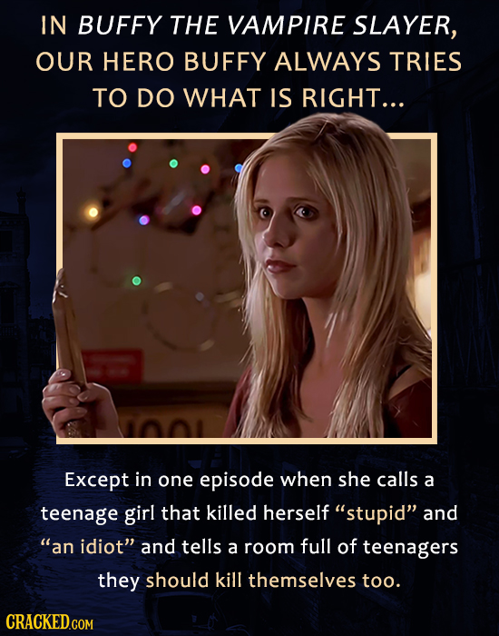 IN BUFFY THE VAMPIRE SLAYER, OUR HERO BUFFY ALWAYS TRIES TO DO WHAT IS RIGHT... Except in one episode when she calls a teenage girl that killed hersel