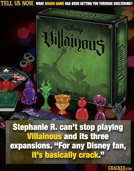 TELL US NOW. WHAT BOARD GAME HAS SBEEN GETTING YOU THROUGH SHELTERING? Jillaingus DISNEY ilnjous The IORST takesiitall isuce Stephanie R. can't stop p