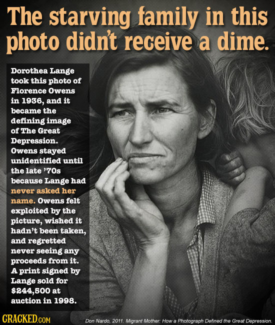 The starving family in this photo didn't receive a dime. Dorothea Lange took this photo of Florence Owens in 1936, and it became the defining image of
