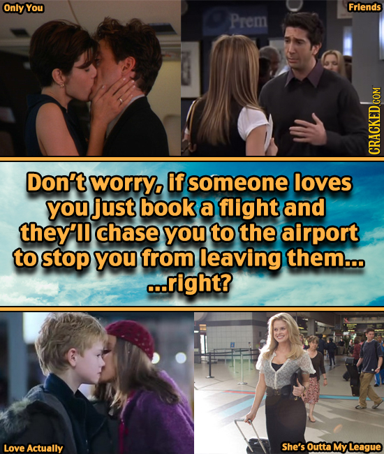 Only You Friends Prem Don't worryo if someone loves you just book a flight and they'll chase you to the airport to stop you from leaving them... c..ri