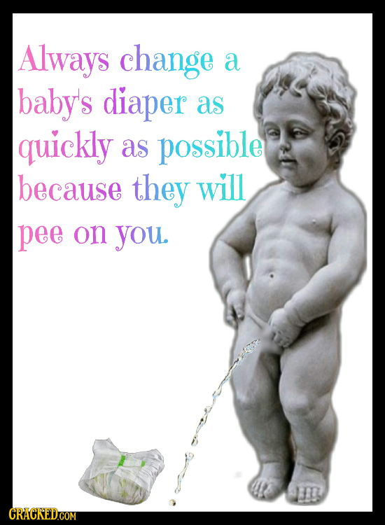 Always change a baby's diaper as quickly as possible because they will pee on you 