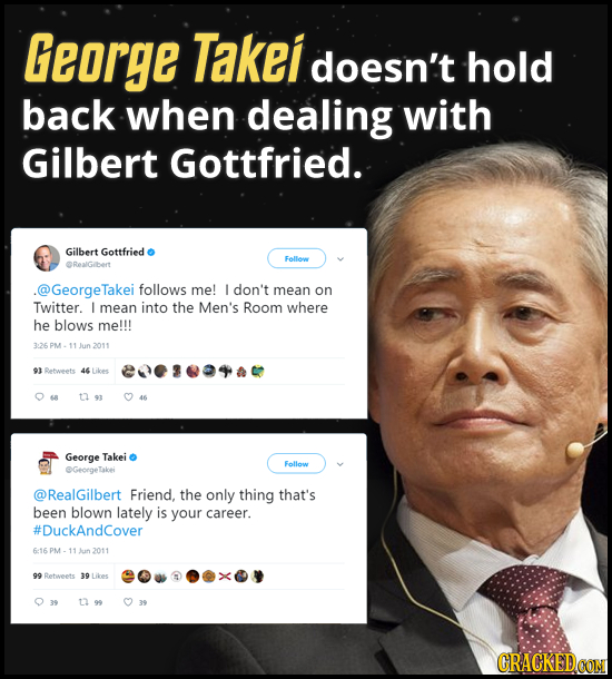 George Takei doesn't hold back when dealing with Gilbert Gottfried. Gilbert Gottfried Follow RealGihert .@GeorgeTakei follows me! l don't mean on Twit