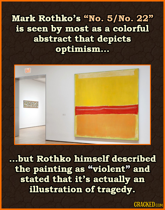 Mark Rothko's No. 5/No. 22 is seen by most as a colorful abstract that depicts optimism... E ...but Rothko himself described the painting as violen