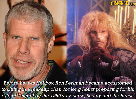 CRACKEDCON Before he was Hellboy, Ron Perlman became accustomed to sitting in al makeup chair for long hours preparing for his role ofvincent on the 1