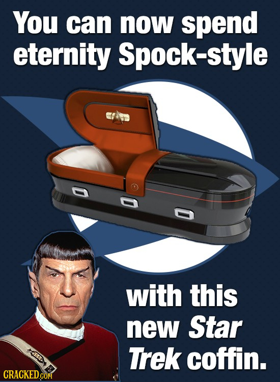You can now spend eternity Spock-style with this new Star Trek coffin. CRACKED.COM 