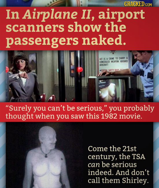 CRACKEDGOR In Airplane Il, airport scanners show the passengers naked. .T A IS A CRIME TO CARRY CONCEALED WEAPON RSAR ARCRAFT SAFETY Surely you can't