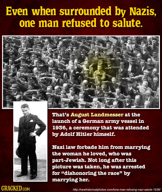 Even when surrounded by Nazis, one man refused to salute. That's August Landmesser at the launch of a German army vessel in 1936, a ceremony that was