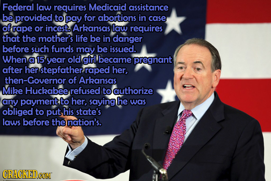 Federal law requires Medicaid assistance be provided to pay for abortions in case of rape or incests. Arkansas law requires that the mother's life be