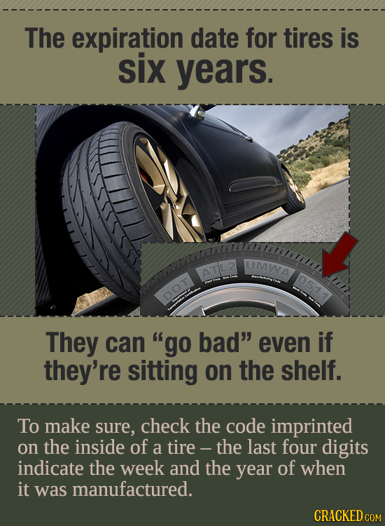 The expiration date for tires is six years. UMWA ATL2 051 1 DOT They can go bad even if they're sitting on the shelf. To make sure, check the code i