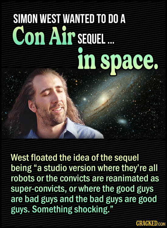 15 Bonkers Movie Sequels We Almost Got - Simon West wanted to do a Con Air sequel ...in space.
West floated the idea of the sequel being “a studio ver