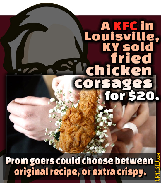 A KFC in Louisville, KY sold fried chicken ases for $20. Prom goers could choose between original recipe, or extra crispy. CRAGN