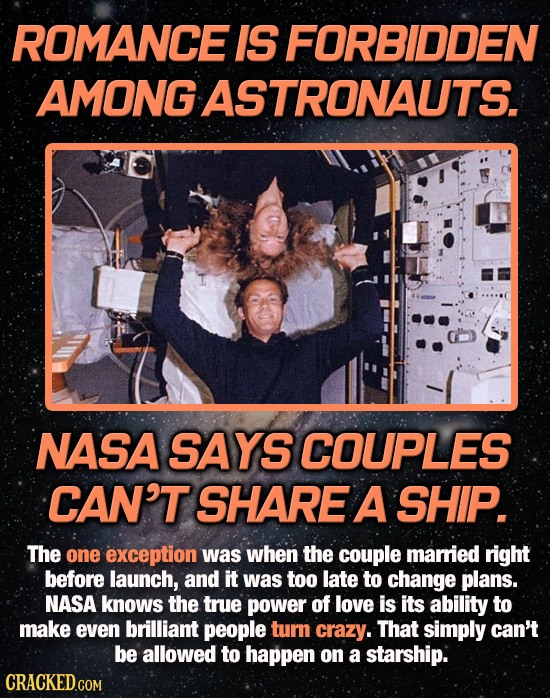 ROMANCE IS FORBIDDEN AMONG ASTRONAUTS. NASA SAYS COUPLES CAN'T SHARE A SHIP. The one exception was when the couple married right before launch, and it